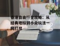 香港自由行全攻略：从经典地标到小众玩法一网打尽