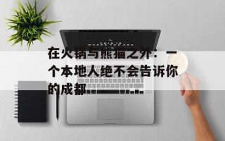 在火锅与熊猫之外：一个本地人绝不会告诉你的成都