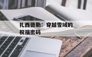 扎西德勒：穿越雪域的祝福密码