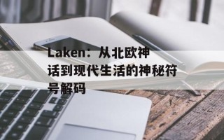 Laken：从北欧神话到现代生活的神秘符号解码