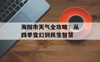 海阳市天气全攻略：从四季变幻到民生智慧