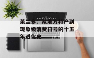 茉兰多：从地方特产到现象级消费符号的十五年进化史