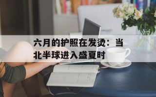 六月的护照在发烫：当北半球进入盛夏时