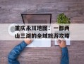 重庆永川地图：一都两山三湖的全域旅游攻略