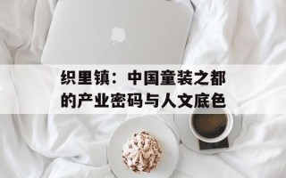 织里镇：中国童装之都的产业密码与人文底色
