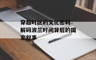 穿越时区的文化密码：解码波兰时间背后的国家叙事