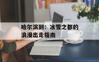 哈尔滨到：冰雪之都的浪漫出走指南