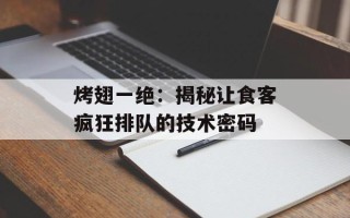 烤翅一绝：揭秘让食客疯狂排队的技术密码