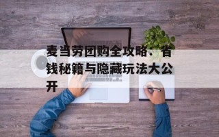 麦当劳团购全攻略：省钱秘籍与隐藏玩法大公开