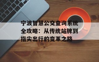 宁波智慧公交查询系统全攻略：从传统站牌到指尖出行的变革之路