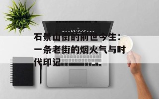 石景山街的前世今生：一条老街的烟火气与时代印记