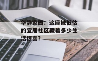 华静家园：这座被低估的宜居社区藏着多少生活惊喜？