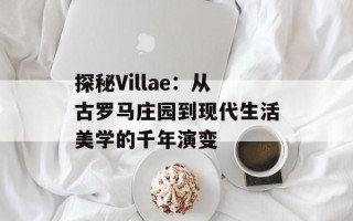 探秘Villae：从古罗马庄园到现代生活美学的千年演变
