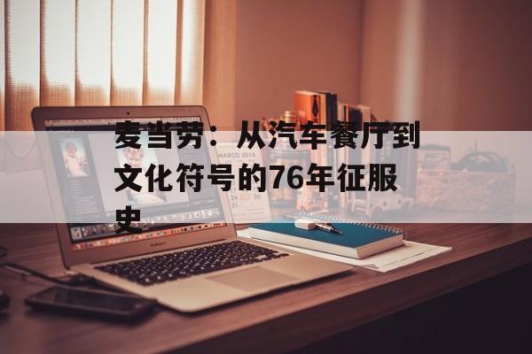 麦当劳：从汽车餐厅到文化符号的76年征服史-第1张图片-