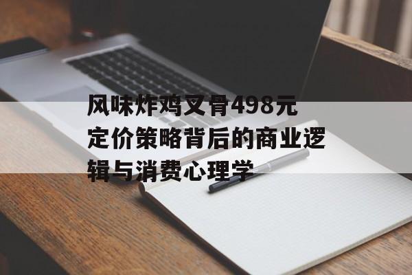 风味炸鸡叉骨498元定价策略背后的商业逻辑与消费心理学-第1张图片-