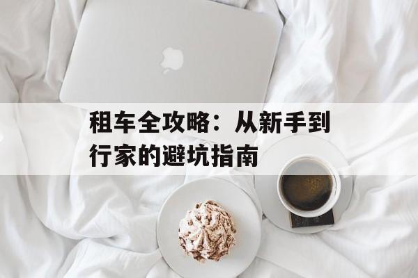 租车全攻略：从新手到行家的避坑指南-第1张图片-