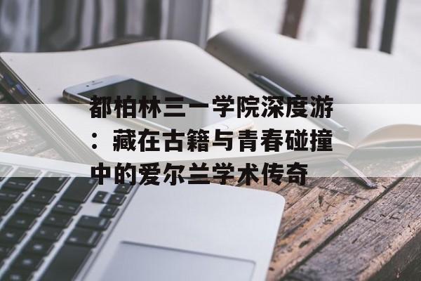 都柏林三一学院深度游：藏在古籍与青春碰撞中的爱尔兰学术传奇-第1张图片-