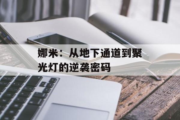 娜米：从地下通道到聚光灯的逆袭密码-第1张图片-