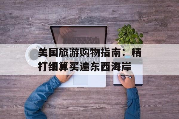 美国旅游购物指南：精打细算买遍东西海岸-第1张图片-