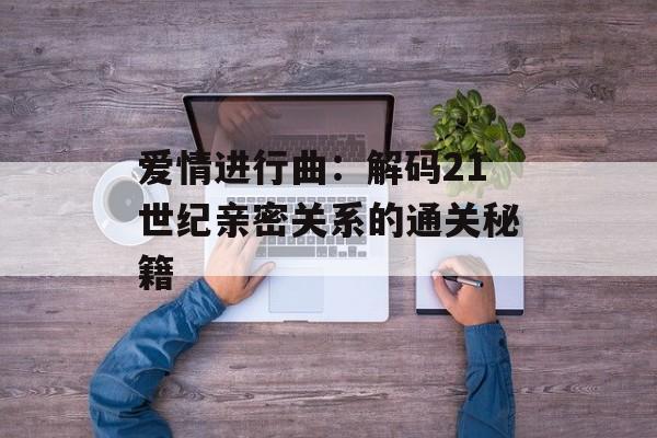 爱情进行曲：解码21世纪亲密关系的通关秘籍-第1张图片-