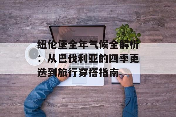 纽伦堡全年气候全解析：从巴伐利亚的四季更迭到旅行穿搭指南-第1张图片-
