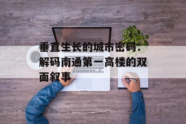 垂直生长的城市密码：解码南通第一高楼的双面叙事-第1张图片-