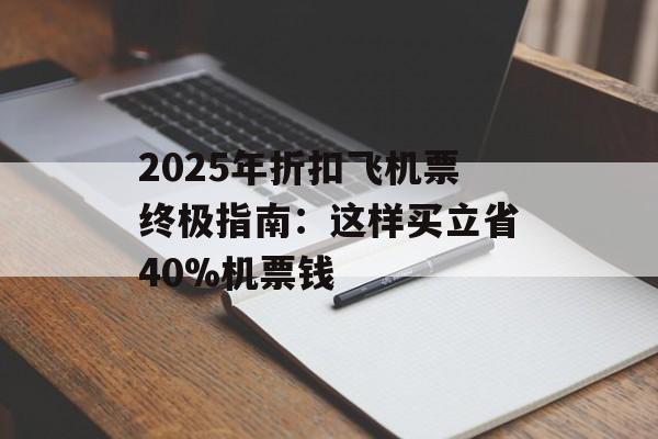 2025年折扣飞机票终极指南：这样买立省40%机票钱-第1张图片-