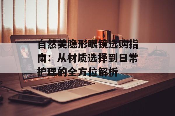 自然美隐形眼镜选购指南：从材质选择到日常护理的全方位解析-第1张图片-