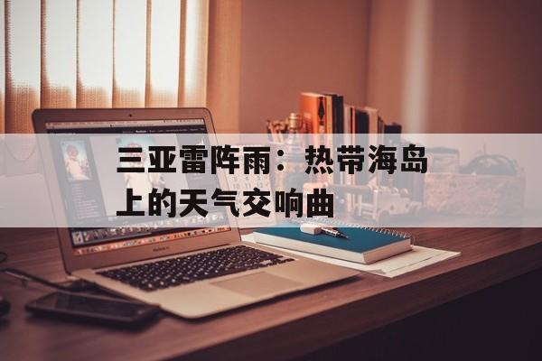 三亚雷阵雨：热带海岛上的天气交响曲-第1张图片-
