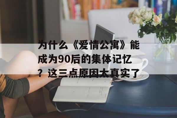 为什么《爱情公寓》能成为90后的集体记忆？这三点原因太真实了-第1张图片-