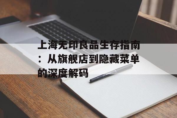 上海无印良品生存指南：从旗舰店到隐藏菜单的深度解码-第1张图片-