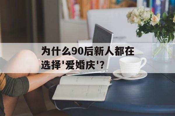 为什么90后新人都在选择'爱婚庆'？-第1张图片-