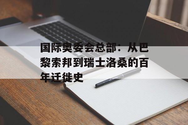 国际奥委会总部:从巴黎索邦到瑞士洛桑的百年迁徙史-第1张图片- 国际奥委会总部:从巴黎索邦到瑞士洛桑的百年迁徙史-第1张图片-