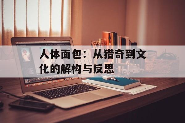人体面包：从猎奇到文化的解构与反思-第1张图片-