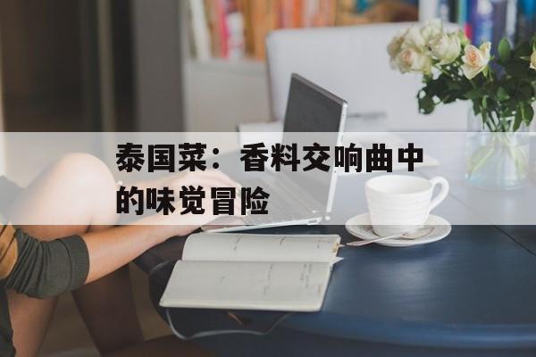 泰国菜：香料交响曲中的味觉冒险-第1张图片-
