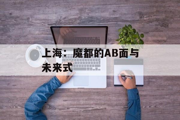 上海：魔都的AB面与未来式-第1张图片-