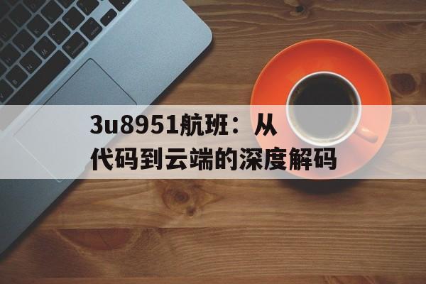 3u8951航班：从代码到云端的深度解码-第1张图片-