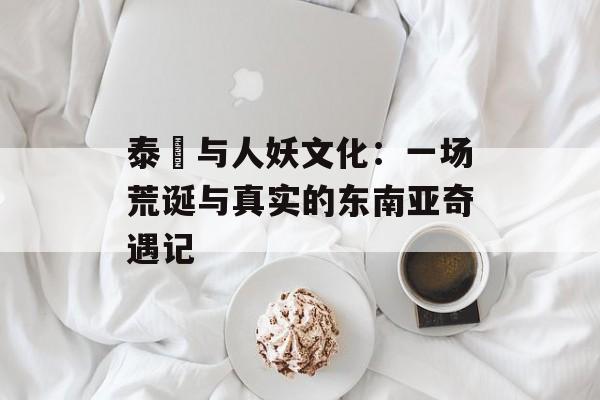 泰囧与人妖文化:一场荒诞与真实的东南亚奇遇记-第1张图片- 泰囧与人妖文化:一场荒诞与真实的东南亚奇遇记-第1张图片-