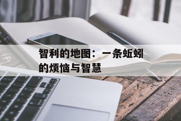 智利的地图：一条蚯蚓的烦恼与智慧-第1张图片-